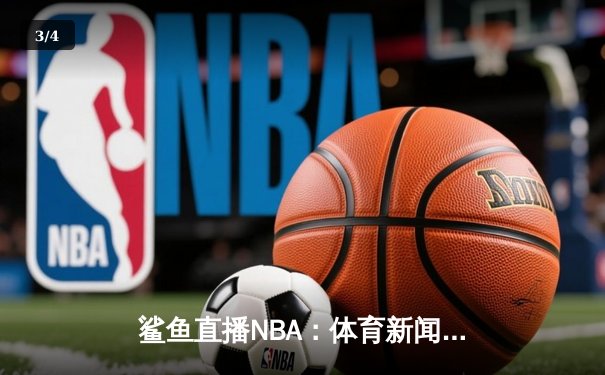 鲨鱼直播NBA：体育新闻网的未来从2025年匠心直播开始 - 3