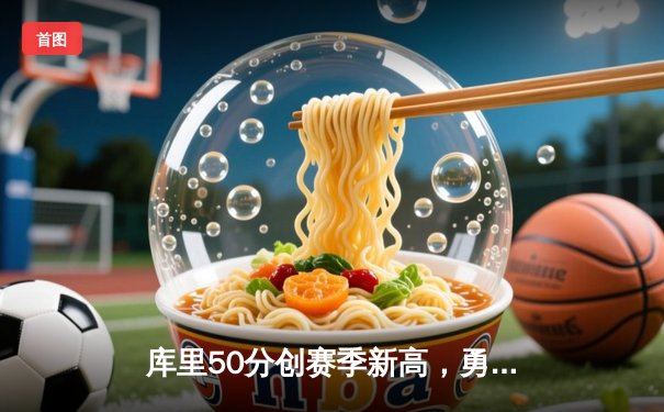 库里50分创赛季新高，勇士加时险胜凯尔特人迎六连胜