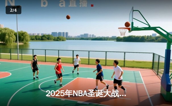 2025年NBA圣诞大战：湖人加时险胜凯尔特人，詹姆斯40+三双击碎宿敌 - 2