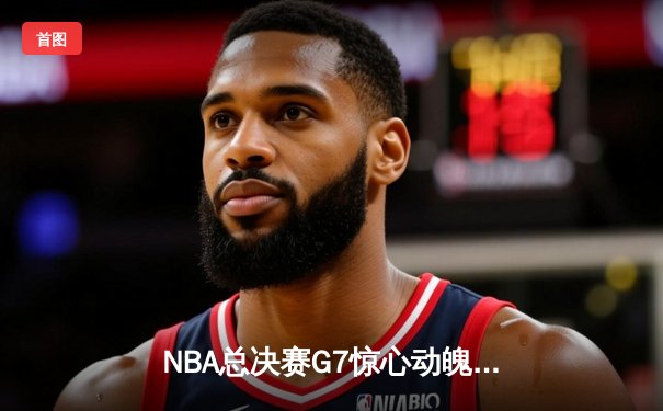 NBA总决赛G7惊心动魄！丹佛掘金险胜波士顿凯尔特人蝉联总冠军