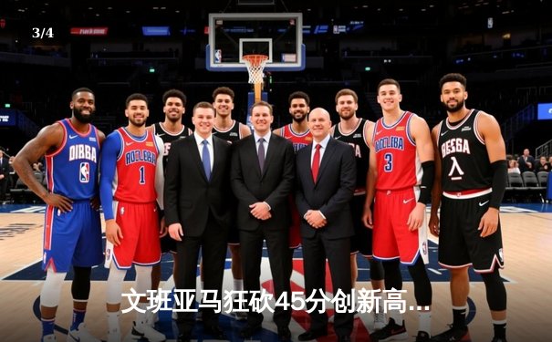 文班亚马狂砍45分创新高，马刺双加时险胜掘金迎四连胜 - 3