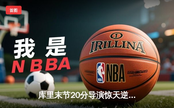 库里末节20分导演惊天逆转 勇士加时险胜掘金夺西决开门红