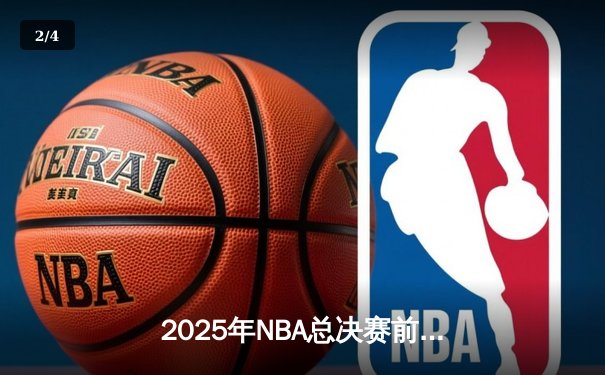 2025年NBA总决赛前瞻：灰熊VS凯尔特人，新生代对决传统豪强 - 2