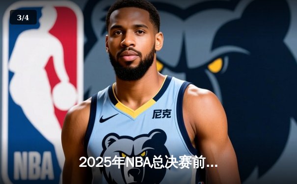 2025年NBA总决赛前瞻：灰熊VS凯尔特人，新生代对决传统豪强 - 3