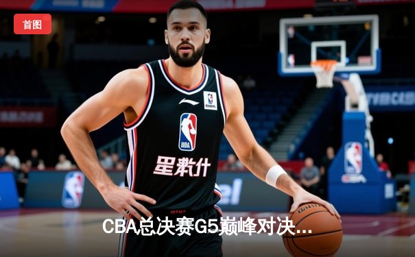 CBA总决赛G5巅峰对决：辽宁本钢加时险胜广东宏远，赵继伟砍30分加冕FMVP