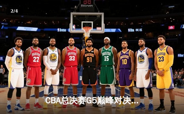 CBA总决赛G5巅峰对决：辽宁本钢加时险胜广东宏远豪取三连冠 - 2